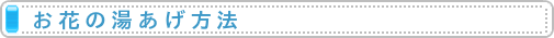 お花の湯あげ方法